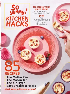 So Yummy - Kitchen Hacks: 85 Recipes, 5 Steps Or Less, Air Fryer, Rice Cooker, Juicer, Mason Jar, Muffin Pan, Plate Decorating Tips, Top 5 Kitchen Products, So Yummy Influencers & Breakfast Hacks Q&A!